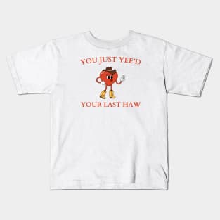 you just yee'd your last haw Kids T-Shirt